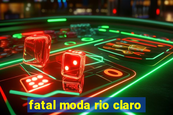 fatal moda rio claro